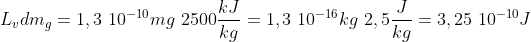 L_v dm_g= 1,3 ~10^{-10} mg~ 2500 \frac{kJ}{kg}=1,3~10^{-16}kg~ 2,5 \frac{J}{kg}=3,25~10^{-10}J